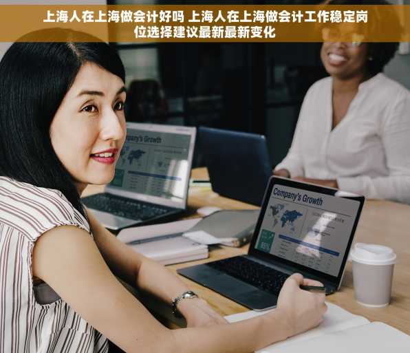 上海人在上海做会计好吗 上海人在上海做会计工作稳定岗位选择建议最新最新变化