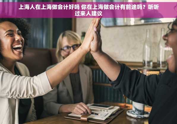 上海人在上海做会计好吗 你在上海做会计有前途吗？听听过来人建议