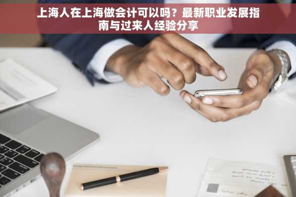 上海人在上海做会计可以吗？最新职业发展指南与过来人经验分享