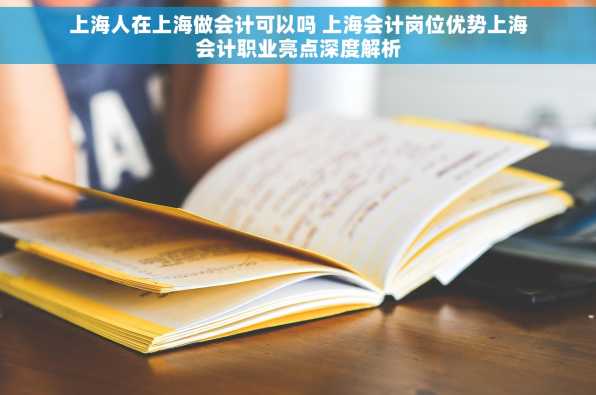 上海人在上海做会计可以吗 上海会计岗位优势上海会计职业亮点深度解析