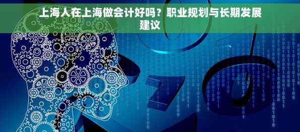 上海人在上海做会计好吗？职业规划与长期发展建议