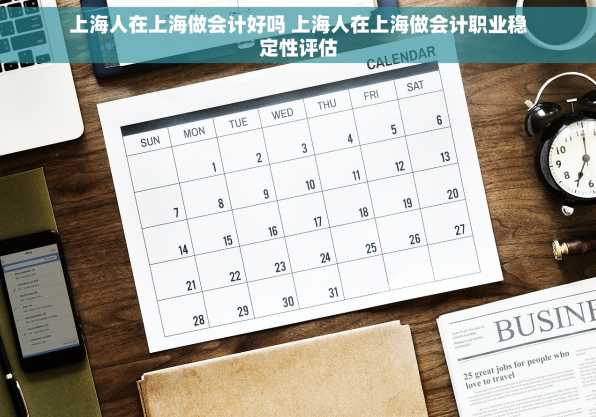 上海人在上海做会计好吗 上海人在上海做会计职业稳定性评估