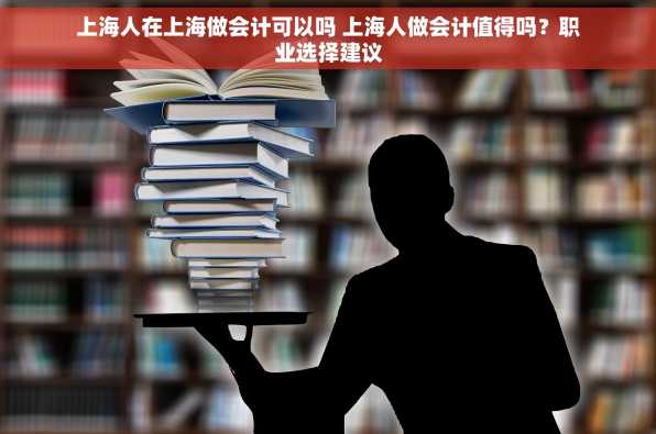 上海人在上海做会计可以吗 上海人做会计值得吗？职业选择建议