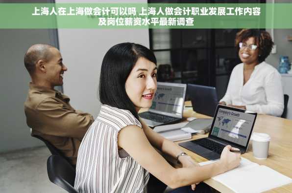 上海人在上海做会计可以吗 上海人做会计职业发展工作内容及岗位薪资水平最新调查