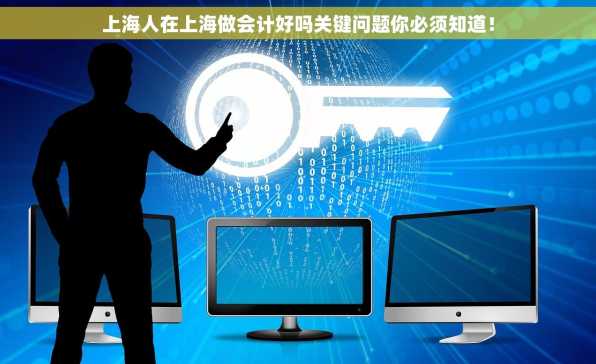 上海人在上海做会计好吗关键问题你必须知道！