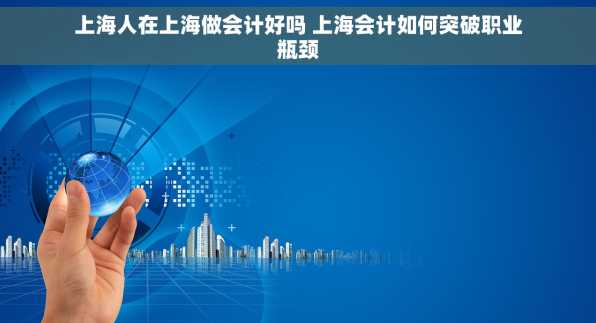 上海人在上海做会计好吗 上海会计如何突破职业瓶颈