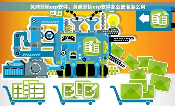 黄浦营销erp软件，黄浦营销erp软件怎么安装怎么用