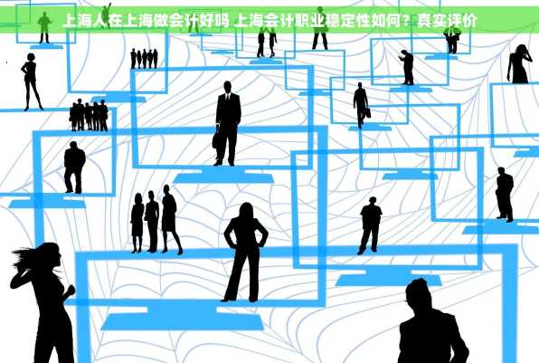 上海人在上海做会计好吗 上海会计职业稳定性如何？真实评价