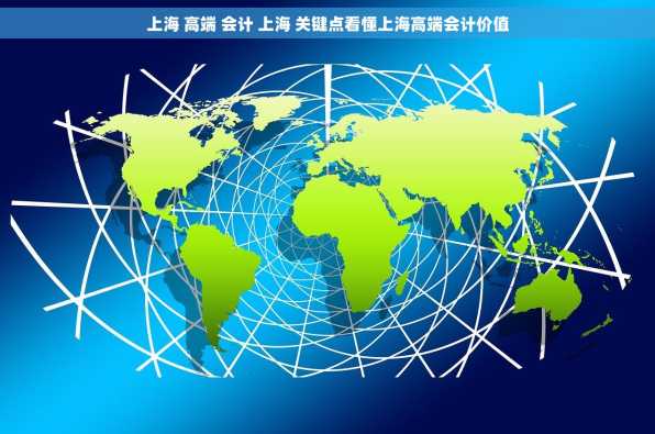 上海 高端 会计 上海 关键点看懂上海高端会计价值