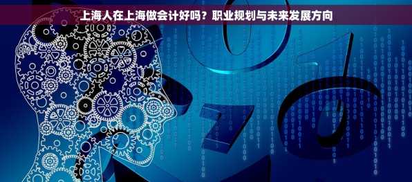 上海人在上海做会计好吗？职业规划与未来发展方向