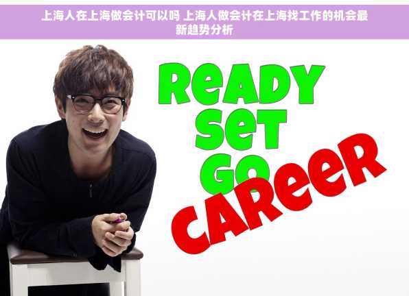上海人在上海做会计可以吗 上海人做会计在上海找工作的机会最新趋势分析