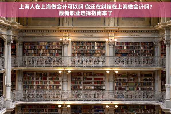 上海人在上海做会计可以吗 你还在纠结在上海做会计吗？最新职业选择指南来了