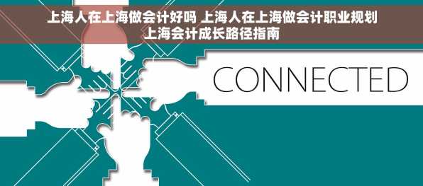 上海人在上海做会计好吗 上海人在上海做会计职业规划上海会计成长路径指南