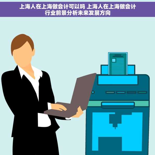 上海人在上海做会计可以吗 上海人在上海做会计行业前景分析未来发展方向