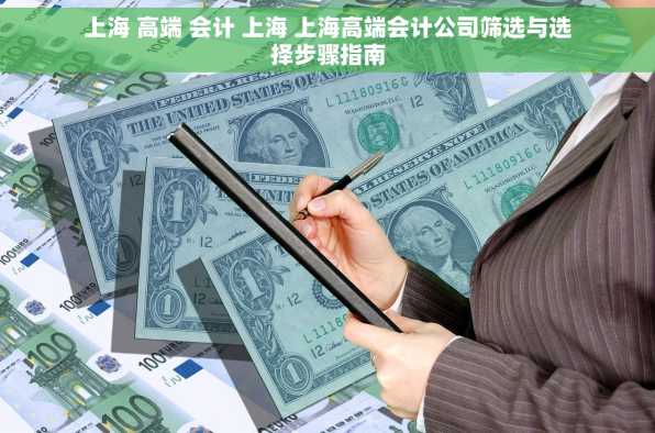 上海 高端 会计 上海 上海高端会计公司筛选与选择步骤指南