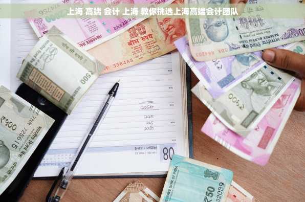 上海 高端 会计 上海 教你挑选上海高端会计团队