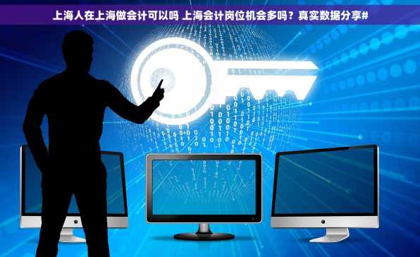 上海人在上海做会计可以吗 上海会计岗位机会多吗？真实数据分享#