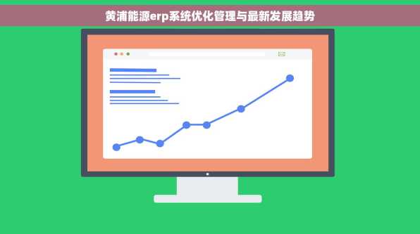 黄浦能源erp系统优化管理与最新发展趋势
