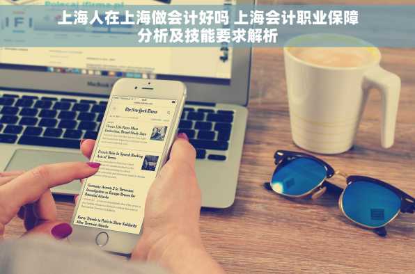 上海人在上海做会计好吗 上海会计职业保障分析及技能要求解析