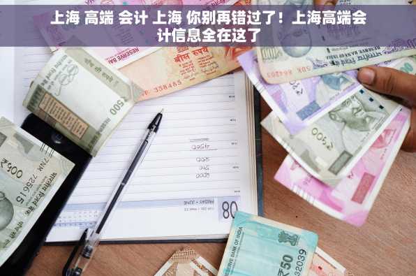 上海 高端 会计 上海 你别再错过了！上海高端会计信息全在这了