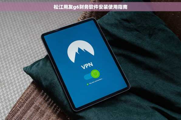松江用友g6财务软件安装使用指南