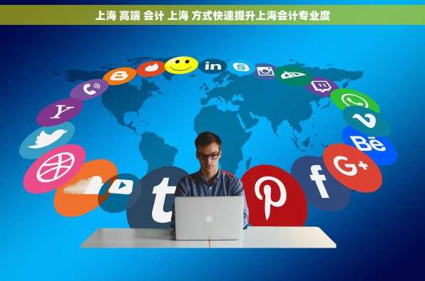 上海 高端 会计 上海 方式快速提升上海会计专业度