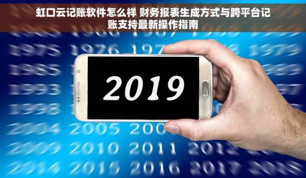 虹口云记账软件怎么样 财务报表生成方式与跨平台记账支持最新操作指南
