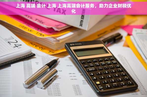 上海 高端 会计 上海 上海高端会计服务，助力企业财税优化