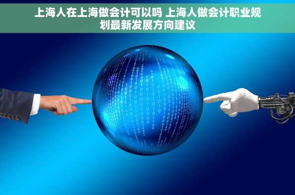 上海人在上海做会计可以吗 上海人做会计职业规划最新发展方向建议