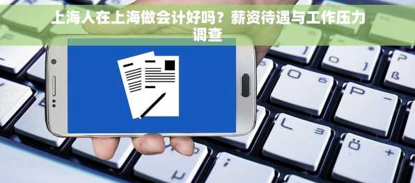 上海人在上海做会计好吗？薪资待遇与工作压力调查