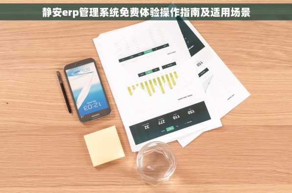 静安erp管理系统免费体验操作指南及适用场景