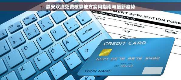 静安双流免费核算地方实用指南与最新趋势
