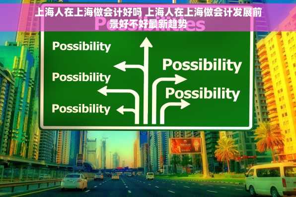 上海人在上海做会计好吗 上海人在上海做会计发展前景好不好最新趋势