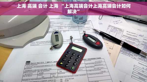 上海 高端 会计 上海 “上海高端会计上海高端会计如何解决”