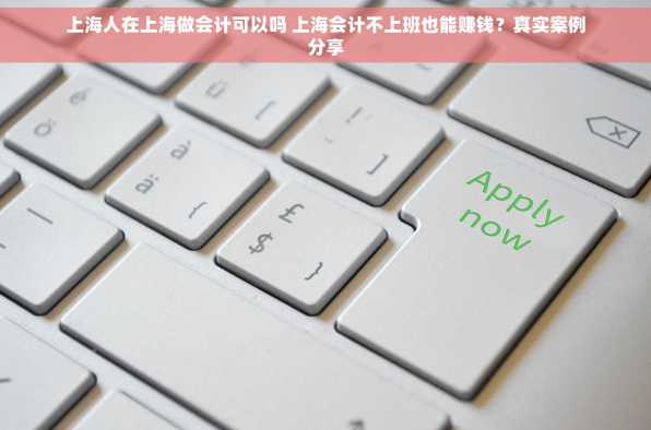 上海人在上海做会计可以吗 上海会计不上班也能赚钱？真实案例分享