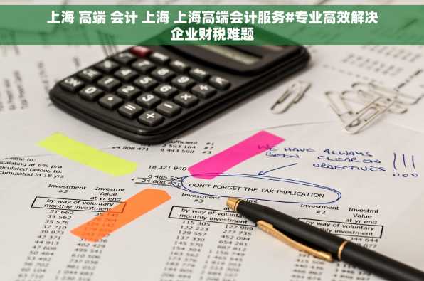 上海 高端 会计 上海 上海高端会计服务#专业高效解决企业财税难题