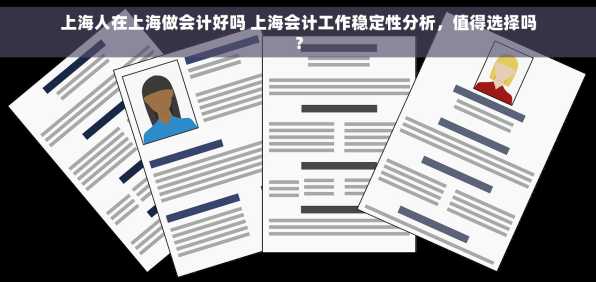 上海人在上海做会计好吗 上海会计工作稳定性分析，值得选择吗？