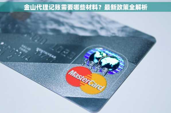 金山代理记账需要哪些材料？最新政策全解析