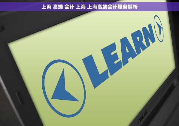 上海 高端 会计 上海 上海高端会计服务解析