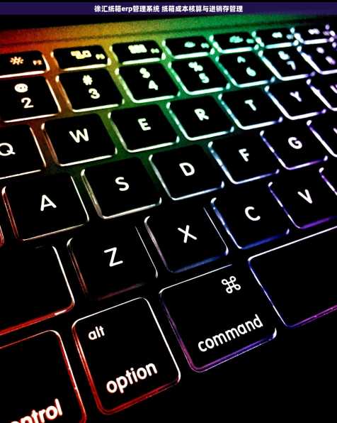 徐汇纸箱erp管理系统 纸箱成本核算与进销存管理