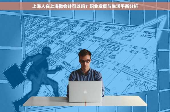上海人在上海做会计可以吗？职业发展与生活平衡分析