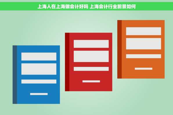 上海人在上海做会计好吗 上海会计行业前景如何