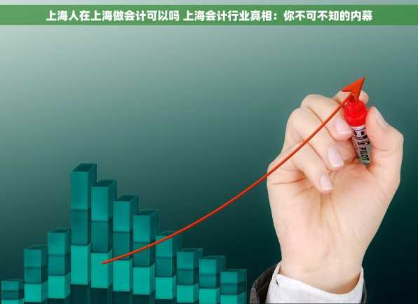 上海人在上海做会计可以吗 上海会计行业真相：你不可不知的内幕
