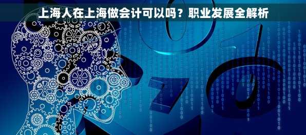 上海人在上海做会计可以吗？职业发展全解析