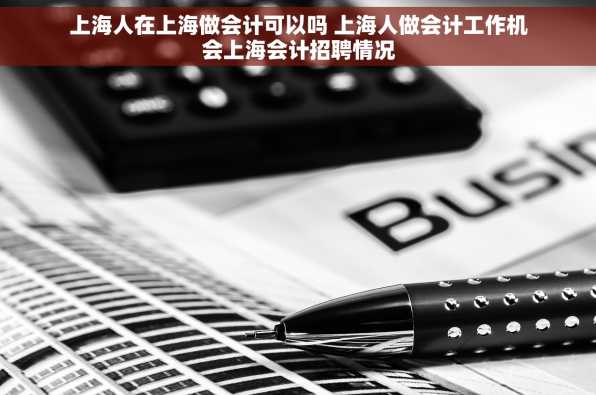 上海人在上海做会计可以吗 上海人做会计工作机会上海会计招聘情况