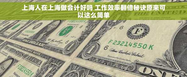 上海人在上海做会计好吗 工作效率翻倍秘诀原来可以这么简单