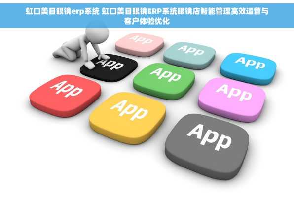 虹口美目眼镜erp系统 虹口美目眼镜ERP系统眼镜店智能管理高效运营与客户体验优化