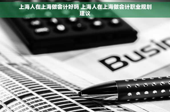 上海人在上海做会计好吗 上海人在上海做会计职业规划建议