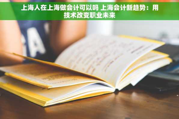 上海人在上海做会计可以吗 上海会计新趋势：用技术改变职业未来