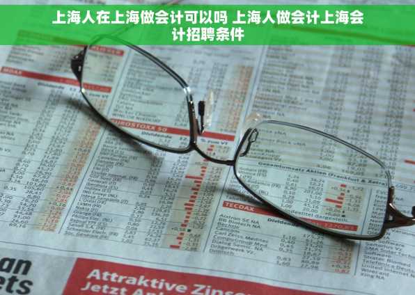 上海人在上海做会计可以吗 上海人做会计上海会计招聘条件